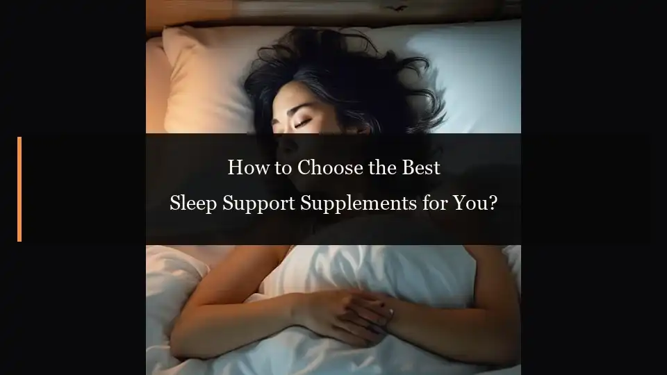 How to Choose the Best Sleep Support Supplements for You?